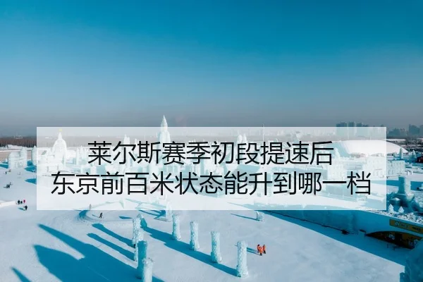 莱尔斯赛季初段提速后 东京前百米状态能升到哪一档