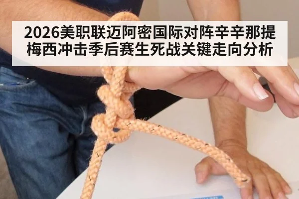 2026美职联迈阿密国际对阵辛辛那提梅西冲击季后赛生死战关键走向分析